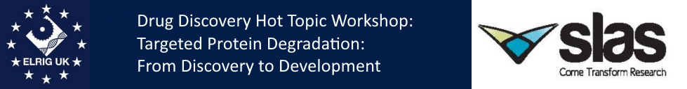 ELRIG -- SLAS  Drug Discovery Hot Topic Workshop: Targeted Protein Degradation: From Discovery to Development